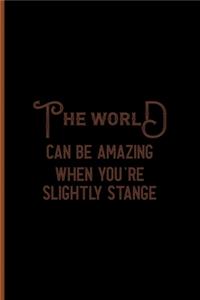 The World Can Be Amazing When You're Slightly Strange