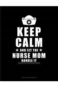 Keep Calm And Let The Nurse Mom Handle It