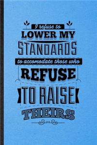 I Refuse to Lower My Standards to Accommodate Those Who Refuse to Raise Theirs