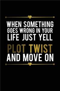 When Something Goes Wrong in Your Life Just Yell Plot Twist and Move on: Funny Bullet Journal - 120-Page 1/4 Inch Dot Grid Funny Notebook - 6 X 9 Perfect Bound Softcover