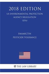 Emamectin - Pesticide Tolerance (US Environmental Protection Agency Regulation) (EPA) (2018 Edition)