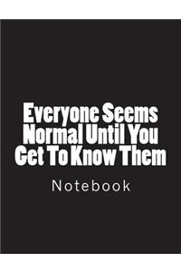 Everyone Seems Normal Until You Get To Know Them