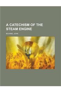 A Catechism of the Steam Engine