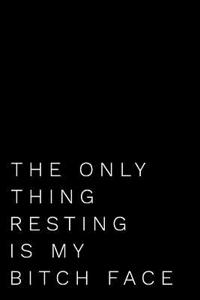 The Only Thing Resting Is My Bitch Face