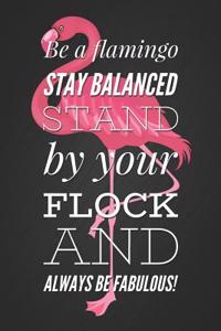 Be a Flamingo, Stay Balanced, Stand by Your Flock and Always Be Fabulous!