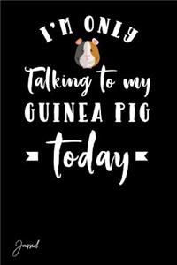 I'm Only Talking to My Guinea Pig Today Journal