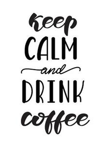 Keep Calm and Drink Coffee