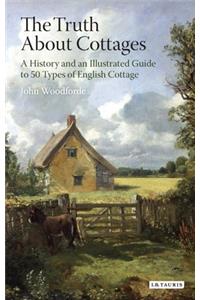 Truth about Cottages: A History and an Illustrated Guide to 50 Types of English Cottage