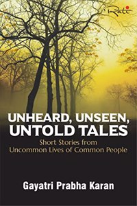 Unheard, Unseen, Untold Tales: Short Stories from Uncommon Lives of Common People