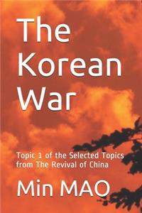 The Korean War: Topic 1 of the Selected Topics from the Revival of China