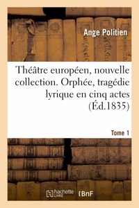 Théâtre européen, nouvelle collection. Tome 1. Orphée, tragédie lyrique en cinq actes