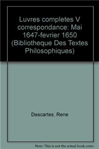 Rene Descartes: Iuvres Completes V Correspondance. Mai 1647-Fevrier 1650