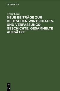 Neue Beiträge Zur Deutschen Wirtschafts- Und Verfassungsgeschichte. Gesammelte Aufsätze