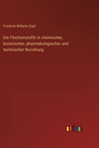 Flechtenstoffe in chemischer, botanischer, pharmakologischer und technischer Beziehung