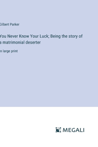 You Never Know Your Luck; Being the story of a matrimonial deserter