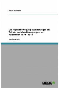 Die Jugendbewegung 'Wandervogel' als Teil der sozialen Bewegungen im Kaiserreich 1871 - 1918