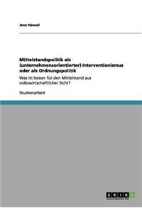 Mittelstandspolitik ALS (Unternehmensorientierter) Interventionismus Oder ALS Ordnungspolitik