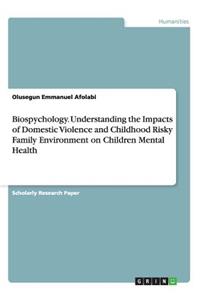 Biospychology. Understanding the Impacts of Domestic Violence and Childhood Risky Family Environment on Children Mental Health