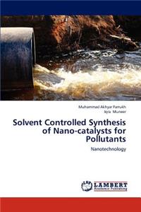 Solvent Controlled Synthesis of Nano-catalysts for Pollutants