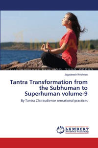 Tantra Transformation from the Subhuman to Superhuman volume-9