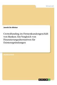 Crowdfunding im Firmenkundengeschäft von Banken. Ein Vergleich von Finanzierungsalternativen für Existenzgründungen