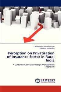 Perception on Privatisation of Insurance Sector in Rural India