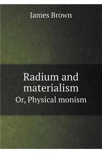 Radium and Materialism Or, Physical Monism