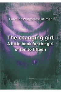 The changing girl A little book for the girl of ten to fifteen