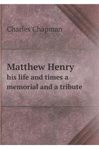 Matthew Henry His Life and Times a Memorial and a Tribute