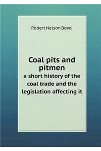 Coal Pits and Pitmen a Short History of the Coal Trade and the Legislation Affecting It