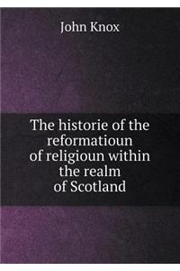 The Historie of the Reformatioun of Religioun Within the Realm of Scotland