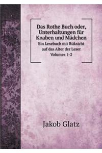 Das Rothe Buch oder, Unterhaltungen für Knaben und Mädchen Ein Lesebuch mit Rüksicht auf das Alter der Leser. Volumes 1-2