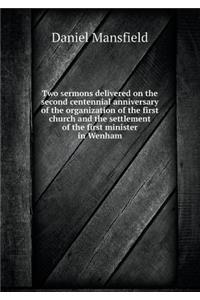 Two Sermons Delivered on the Second Centennial Anniversary of the Organization of the First Church and the Settlement of the First Minister in Wenham