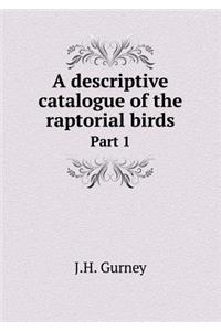 A Descriptive Catalogue of the Raptorial Birds Part 1