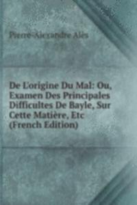 De L'origine Du Mal: Ou, Examen Des Principales Difficultes De Bayle, Sur Cette Matiere, Etc (French Edition)
