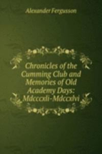 Chronicles of the Cumming Club and Memories of Old Academy Days: Mdcccxli-Mdccxlvi.