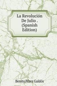 La Revolucion De Julio . (Spanish Edition)