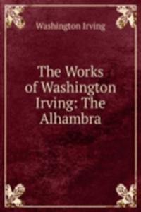 Works of Washington Irving: The Alhambra