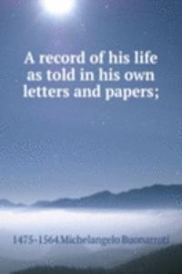 record of his life as told in his own letters and papers;