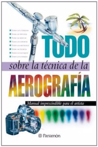 Todo Sobre La Tecnica de La Aerografia