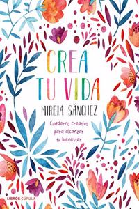 Crea tu vida: Cuaderno creativo para alcanzar tu bienestar
