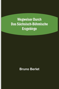 Wegweiser durch das sächsisch-böhmische Erzgebirge