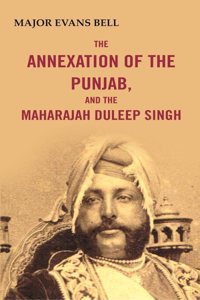 The Annexation of the Punjab, and the Maharajah Duleep Singh