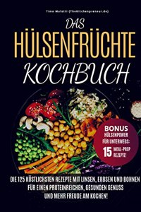 Das Hulsenfruchte-Kochbuch: Die 125 kostlichsten Rezepte mit Linsen, Erbsen und Bohnen - Fur einen proteinreichen, gesunden Genuss und mehr Freude am Kochen