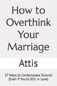 How to Overthink Your Marriage