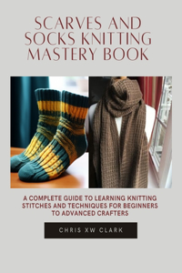 Scarves and Socks Knitting Mastery Book