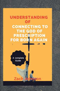 Understanding of Connecting To The God Of Prescription for Born Again