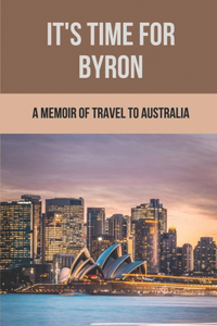 It's Time For Byron A Memoir Of Travel To Australia