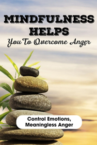 Mindfulness Helps You To Overcome Anger Control Emotions, Meaningless Anger