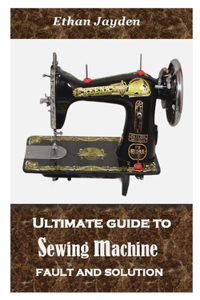 Ultimate Guide to Sewing Machine Fault and Solution